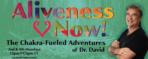 Aliveness Now!™  The Chakra-Fueled Adventures of Dr. David: Missing Pieces 2 ~ The Empowered Heart