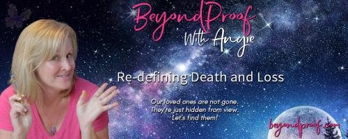 Beyond Proof with Angie Corbett-Kuiper: Re-defining Death and Loss: Connecting Two Worlds