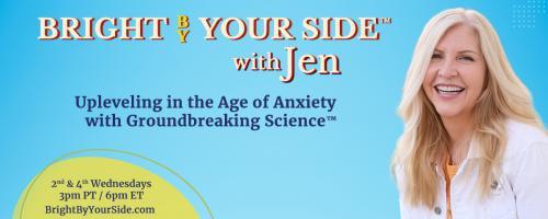 Bright By Your Side™ with Jen: Upleveling in the Age of Anxiety with Groundbreaking Science™: Social Anxiety: How to Master Social Events with Social Anxiety (Even When You Have to Go Alone!)