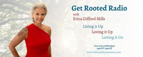 Get Rooted Radio with Erica Gifford Mills: Living it Up ~ Loving it Up ~ Letting it Go!: Allowing Grace