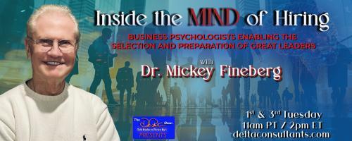 Inside the Mind of Hiring with Dr. Mickey Fineberg: Business Psychologists Enabling the Selection and Preparation of Great Leaders: Don’t Get Fired Before You’re Hired!-Job Seeker’s Special III: