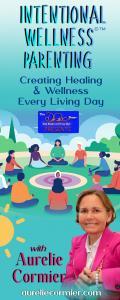 Intentional Wellness©™ Parenting with Aurelie Cormier: Creating Healing and Wellness Every Living Day