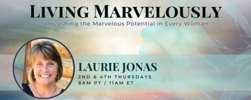 Living Marvelously with Laurie Jonas: Unleashing the Marvelous Potential in Every Woman!: All about affirmations!