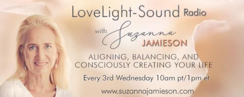 LoveLight-Sound Radio with Suzanna Jamieson: Aligning, Balancing, and Consciously Creating Your Life: LoveLight-Sound Healing Frequencies - How They Work and How They Will Benefit You