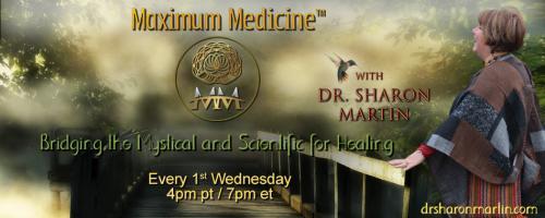 Maximum Medicine with Dr. Sharon Martin: Bridging the Mystical & Scientific for Healing: Repairing the Human - Nature Relationship with S. Kelley Harrell.