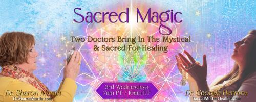 Sacred Magic with Dr. Georgia Herrera & Dr. Sharon Martin: Two Doctors Bring In The Mystical & Sacred For Healing: Enter the Quantum – Reconnect with Spiritual Magic.