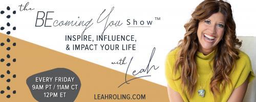 The Becoming You Show with Leah Roling: Inspire, Influence, & Impact Your Life: 131.  Saying what needs to be said 