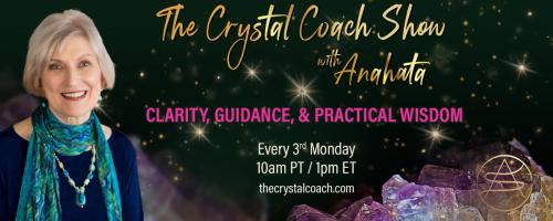 The Crystal Coach Show with Anahata: Clarity, Guidance, & Practical Wisdom: Avoiding Family Feuds and Other Hacks for the Holidays 