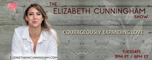 The Elizabeth Cunningham Show: Courageously Expanding Love: From Pain To Pleasure with Katrin with Love