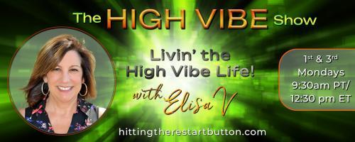 The High Vibe Show with Elisa V: Livin' the High Vibe Life!: ACTIVATING  HIGH VIBE™ FREQUENCY TO WELLNESS