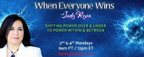 When Everyone Wins with Judy Ryan: Shifting Power-Over & Under to Power Within & Between: Shifting power-over and power-under to power-within and power-between with Dr. Pat Baccili